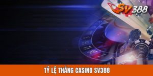 Tỷ Lệ Thắng Casino SV388 - Phổ Cập Kiến Thức Cho Newbie