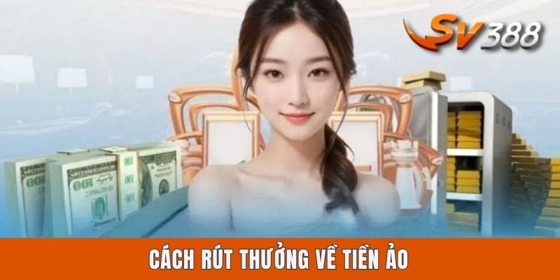 Rút Tiền Sv388 Có Lâu Không? Cách Nhận Thần Tốc Qua 3 Kênh Cách rút thưởng về tiền ảo